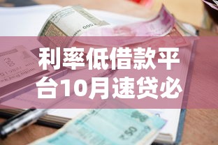 利率低借款平台10月速贷必学知识！今日为您隆重介绍！