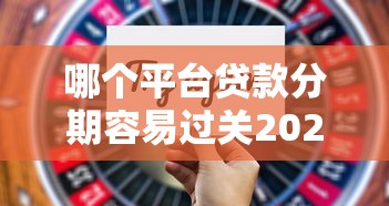 哪个平台贷款分期容易过关2025年通过率高的有相当多能选择的!本篇全面阐述这五个黑户贷款软件! 哪个平台贷款分期容易过关2025年通过率高的有相当多能选择的!本篇全面阐述这五个黑户贷款软件!