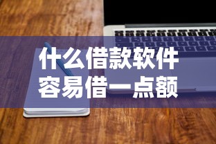 什么借款软件容易借一点额度2025智能借款技巧！今日筛选五个贷款平台借钱口子容易额度