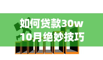 如何贷款30w10月绝妙技巧!顺道筛选5个借款三十万用app