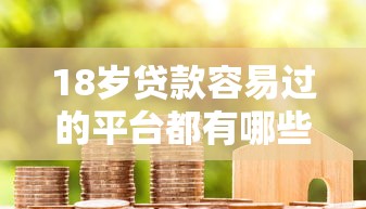 18岁贷款容易过的平台都有哪些呢2025年借款实战经验！必读5个借款口子容易过的软件有这些