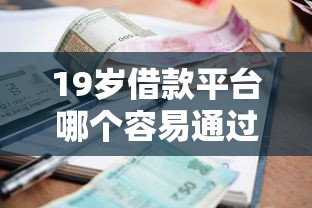 19岁借款平台哪个容易通过利息低一些2025年归档这五个!本文为您隆重了解!