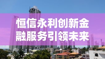 恒信永利创新金融服务引领未来