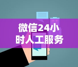 微信24小时人工服务热线