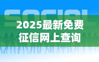 2025最新免费征信网上查询入口