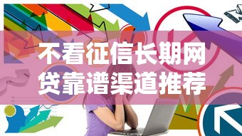 不看征信长期网贷靠谱渠道推荐