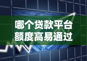 哪个贷款平台额度高易通过