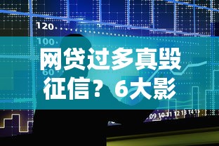 网贷过多真毁征信?6大影响解析