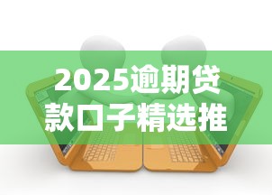2025逾期贷款口子精选推荐
