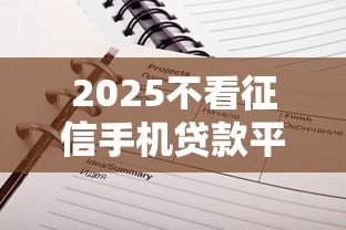 2025不看征信手机贷款平台推荐 2025不看征信手机贷款平台推荐