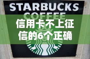 信用卡不上征信的6个正确方法
