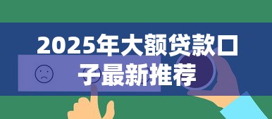 2025年大额贷款口子最新推荐 2025年大额贷款口子最新推荐