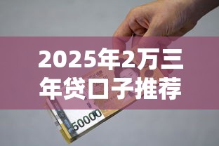 2025年2万三年贷口子推荐