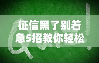 征信黑了别着急5招教你轻松修复 征信黑了别着急5招教你轻松修复