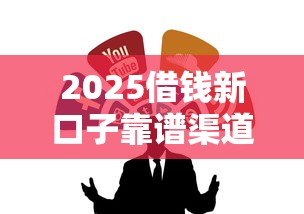 2025借钱新口子靠谱渠道推荐
