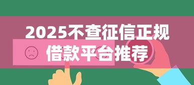 2025不查征信正规借款平台推荐