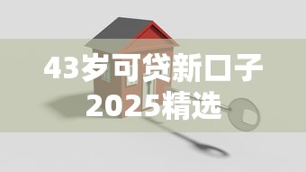 43岁可贷新口子2025精选