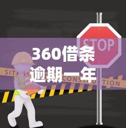 360借条逾期一年补救全攻略 360借条逾期一年补救全攻略