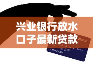 兴业银行放水口子最新贷款攻略 兴业银行放水口子最新贷款攻略