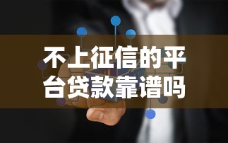 不上征信的平台贷款靠谱吗 不上征信的平台贷款靠谱吗