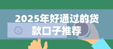 2025年好通过的贷款口子推荐