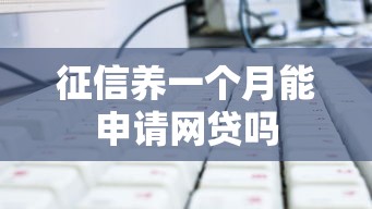 征信养一个月能申请网贷吗 征信养一个月能申请网贷吗