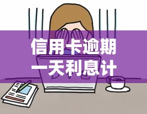 信用卡逾期一天利息计算方法解析