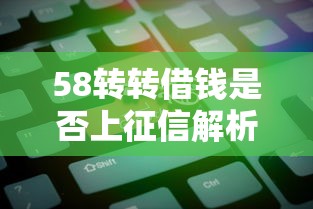 58转转借钱是否上征信解析 58转转借钱是否上征信解析