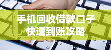 手机回收借款口子快速到账攻略 手机回收借款口子快速到账攻略