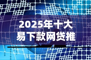 2025年十大易下款网贷推荐