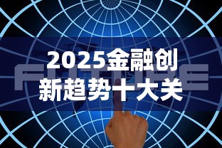 2025金融创新趋势十大关键方向