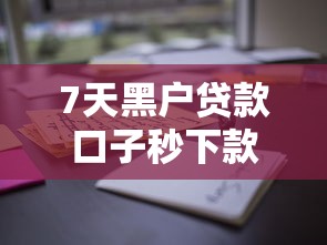 7天黑户贷款口子秒下款无前期 7天黑户贷款口子秒下款无前期