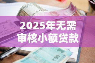 2025年无需审核小额贷款平台推荐