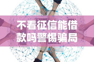 不看征信能借款吗警惕骗局