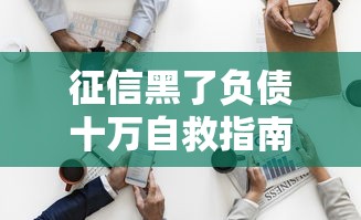 征信黑了负债十万自救指南 征信黑了负债十万自救指南