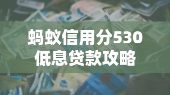 蚂蚁信用分530低息贷款攻略