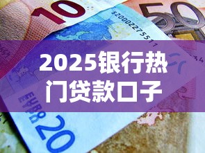 2025银行热门贷款口子大全