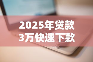 2025年贷款3万快速下款平台推荐
