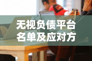 无视负债平台名单及应对方法 无视负债平台名单及应对方法