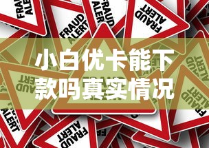 小白优卡能下款吗真实情况解析 小白优卡能下款吗真实情况解析