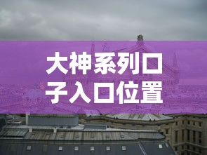 大神系列口子入口位置全解析