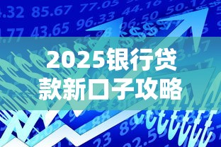 2025银行贷款新口子攻略大全