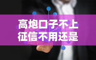 高炮口子不上征信不用还是真的吗真相揭秘