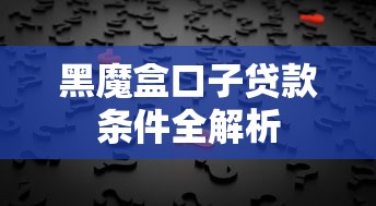 黑魔盒口子贷款条件全解析