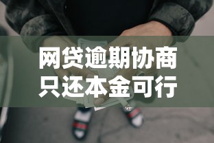 网贷逾期协商只还本金可行吗