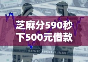 芝麻分590秒下500元借款平台推荐