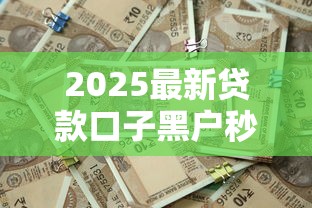 2025最新贷款口子黑户秒批新渠道