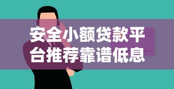安全小额贷款平台推荐靠谱低息首选