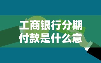 工商银行分期付款是什么意思