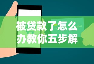 被贷款了怎么办教你五步解决